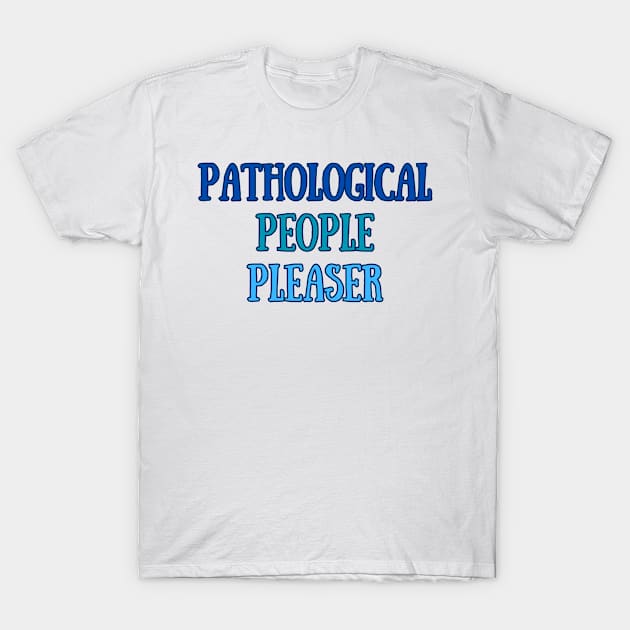 Pathological People Pleaser T-Shirt by Bella Designs